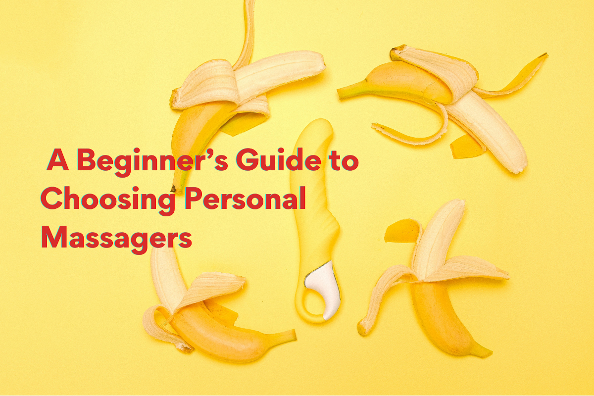 Size, Shape, Sensation A Beginner’s Guide to Choosing Personal Massagers Safely